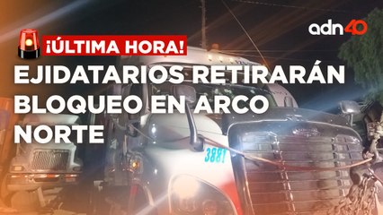 ¡Última Hora! Luego de más de 70 horas, ejidatarios retirarán bloqueo en Arco Norte