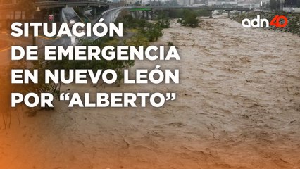 Situación de emergencia en Nuevo León por el paso de la tormenta "Alberto"