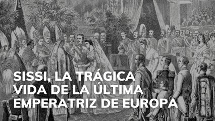 Sissi, la trágica vida de la última emperatriz de Europa