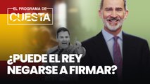 ¿Puede el Rey negarse a firmar las leyes de Sánchez?