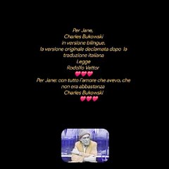 Per Jane, Charles Bukowskiin versione bilingue,la versione originale declamata dopo  la traduzione italianaLeggeRodolfo Vettor ❤️❤️❤️