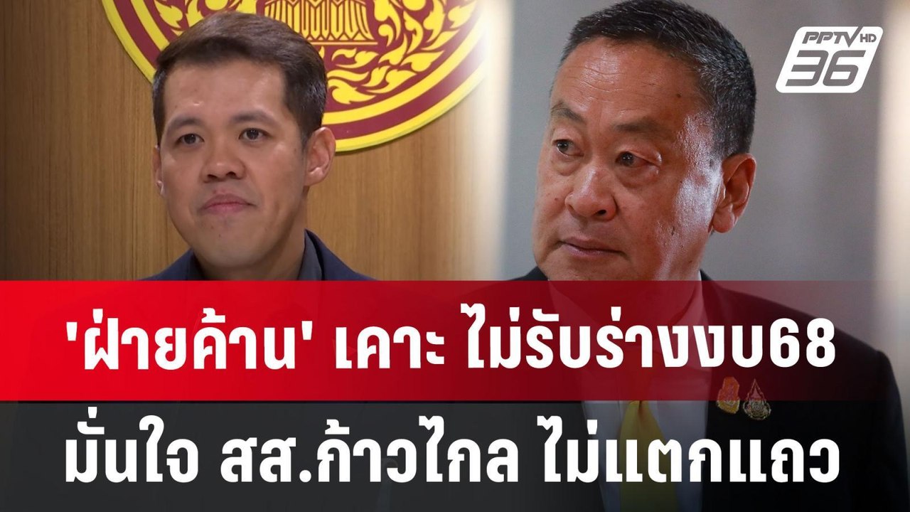 'ฝ่ายค้าน' เคาะ ไม่รับร่างงบ68 มั่นใจ สส.ก้าวไก...