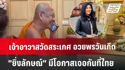 เจ้าอาวาสวัดสระเกศ อวยพรวันเกิด"ยิ่งลักษณ์" มีโอกาสเจอกันที่ไทย | เข้มข่าวค่ำ | 21 มิ.ย. 67