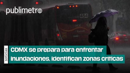 Temporada de lluvias: CDMX se prepara para enfrentar inundaciones, identifican zonas críticas