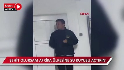 'Şehit olursam afrika ülkesine su kuyusu açtırın'
