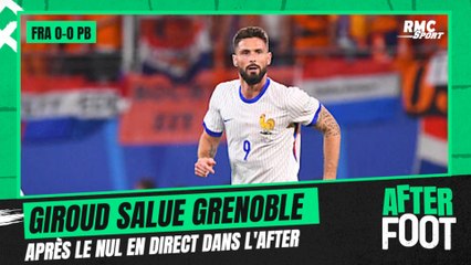 Pays-Bas 0-0 France: "Ils sont dans mon coeur" Giroud salue Grenoble dans L'After après le nul