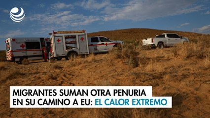 Migrantes suman otra penuria en su camino a EU: el calor extremo