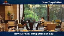 [Review Phim] Your Trap - Từng Bước Lún Sâu - Tóm Tắt Phim Hay Nhất 2024
