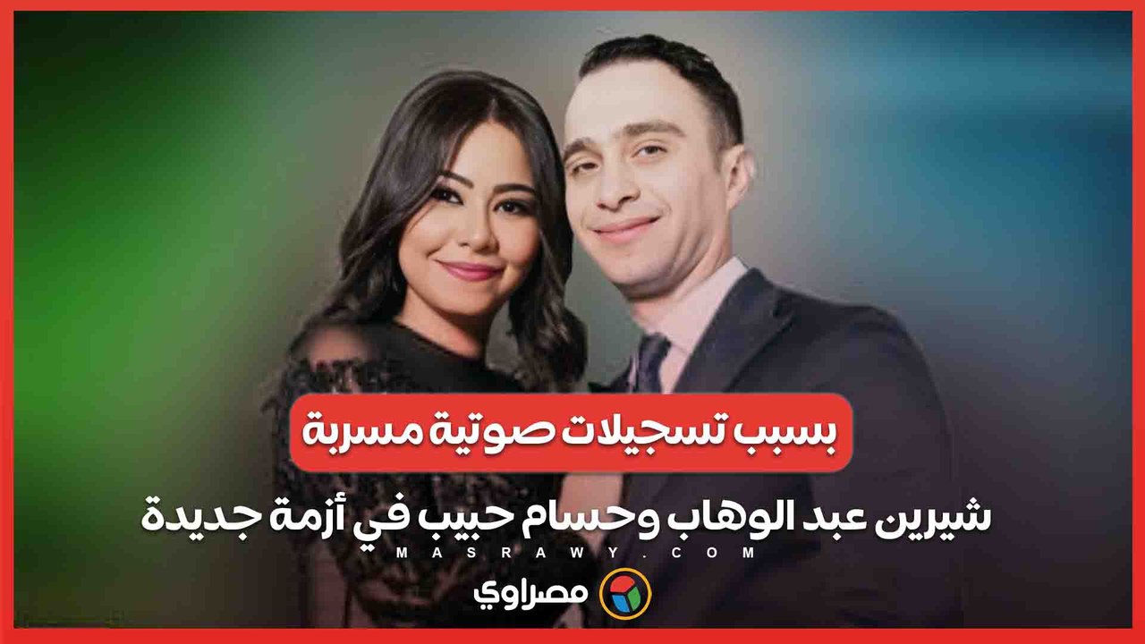 بسبب تسجيلات صوتية مسربة .. شيرين عبد الوهاب وحسام حبيب في أزمة جديدة