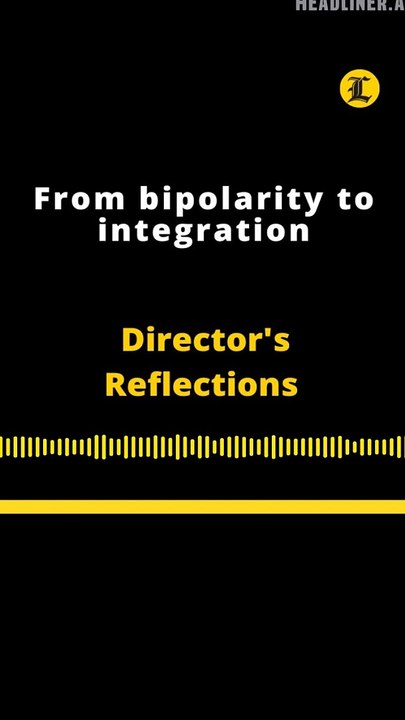 Director's Reflections | From bipolarity to integration