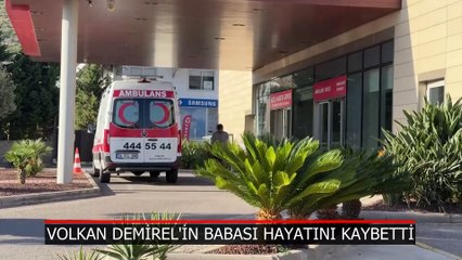 Volkan Demirel'in babası hayatını kaybetti
