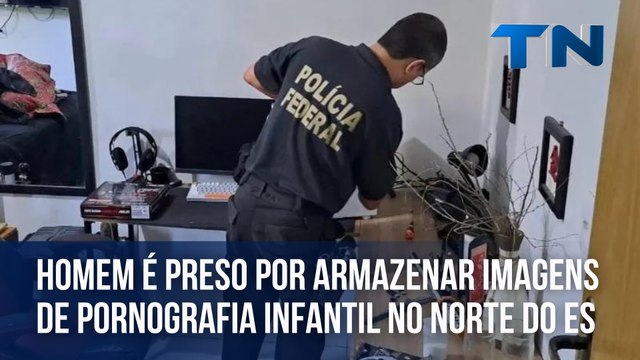 Homem é preso por armazenar imagens de pornografia infantil no Norte do ES