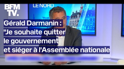 Gérald Darmanin: "Je souhaite quitter le gouvernement et siéger à l'Assemblée nationale"