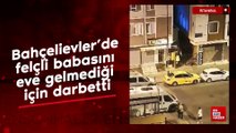 Bahçelievler'de felçli babasını eve gelmediği için darbetti