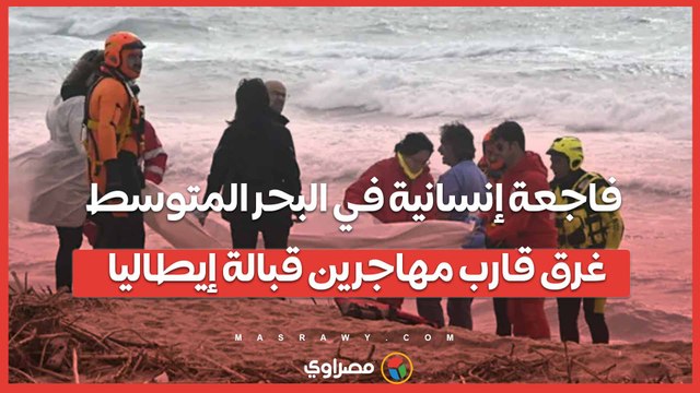 فاجعة إنسانية في البحر المتوسط- غرق قارب مهاجرين قبالة إيطاليا