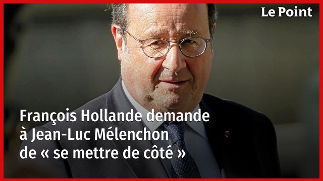 François Hollande demande à Jean-Luc Mélenchon de « se mettre de côté »