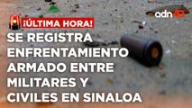¡Última Hora! Se registra enfrentamiento armado entre militares y civiles en Sinaloa