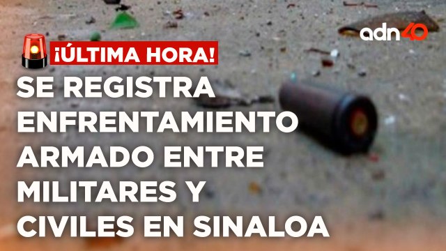 ¡Última Hora! Se registra enfrentamiento armado entre militares y civiles en Sinaloa