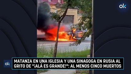 Matanza en una iglesia y una sinagoga en Rusia al grito de "¡Alá es grande!": al menos cinco muertos