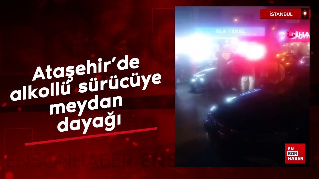 Ataşehir'de alkollü sürücüye meydan dayağı