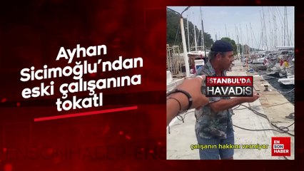 Ayhan Sicimoğlu'ndan eski çalışanına tokatlı saldırı