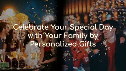 Celebrate Your Special Day with Your Family by Personalized Gifts