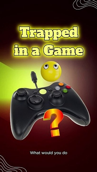 If you Trapped in a video game