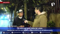 ¡Exclusivo! La noche más fría de Lima: encuentro con los personajes y sobrevivientes de las madrugadas