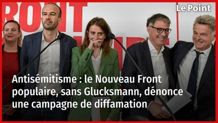 Antisémitisme : le Nouveau Front populaire, sans Glucksmann, dénonce une campagne de diffamation