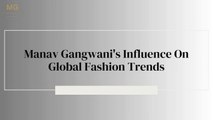 Manav Gangwani's Influence On Global Fashion Trends