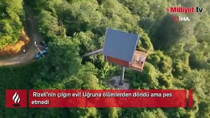 Rizeli’nin çılgın evi! Uğruna ölümlerden döndü ama pes etmedi