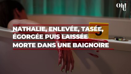 Nathalie, enlevée, tasée, égorgée puis laissée morte dans une baignoire