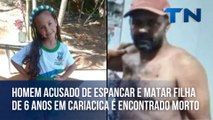 Homem acusado de espancar e matar filha de 6 anos em Cariacica é encontrado morto