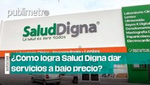 ¿Cómo logra Salud Digna dar servicios a bajo precio y qué estrategia tiene a futuro?