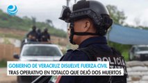 Gobierno de Veracruz disuelve Fuerza Civil tras operativo en Totalco que dejó dos muertos
