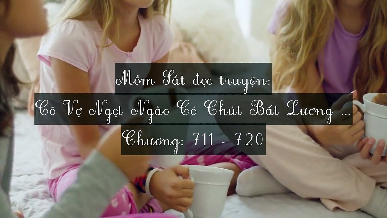 Chương 711-720 Cô Vợ Ngọt Ngào Có Chút Bất Lương (Vợ Mới Bất Lương Có Chút Ngọt)