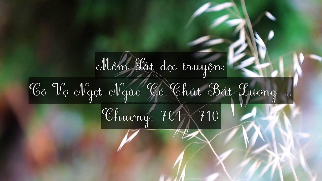 Chương 701-710 Cô Vợ Ngọt Ngào Có Chút Bất Lương (Vợ Mới Bất Lương Có Chút Ngọt)