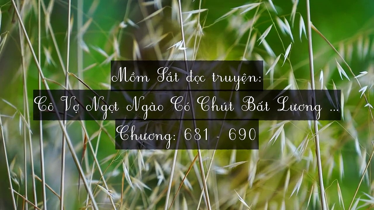 Chương 681-690 Cô Vợ Ngọt Ngào Có Chút Bất Lương (Vợ Mới Bất Lương Có Chút Ngọt)
