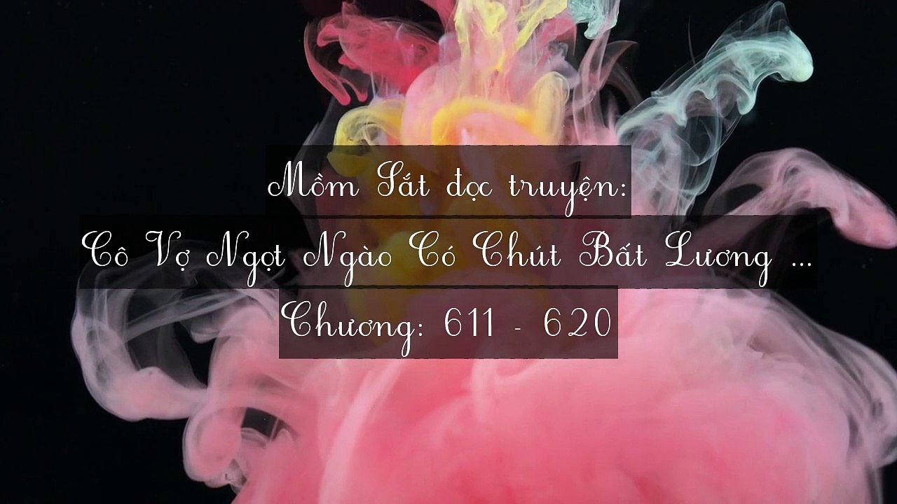 Chương 611-620 Cô Vợ Ngọt Ngào Có Chút Bất Lương (Vợ Mới Bất Lương Có Chút Ngọt)