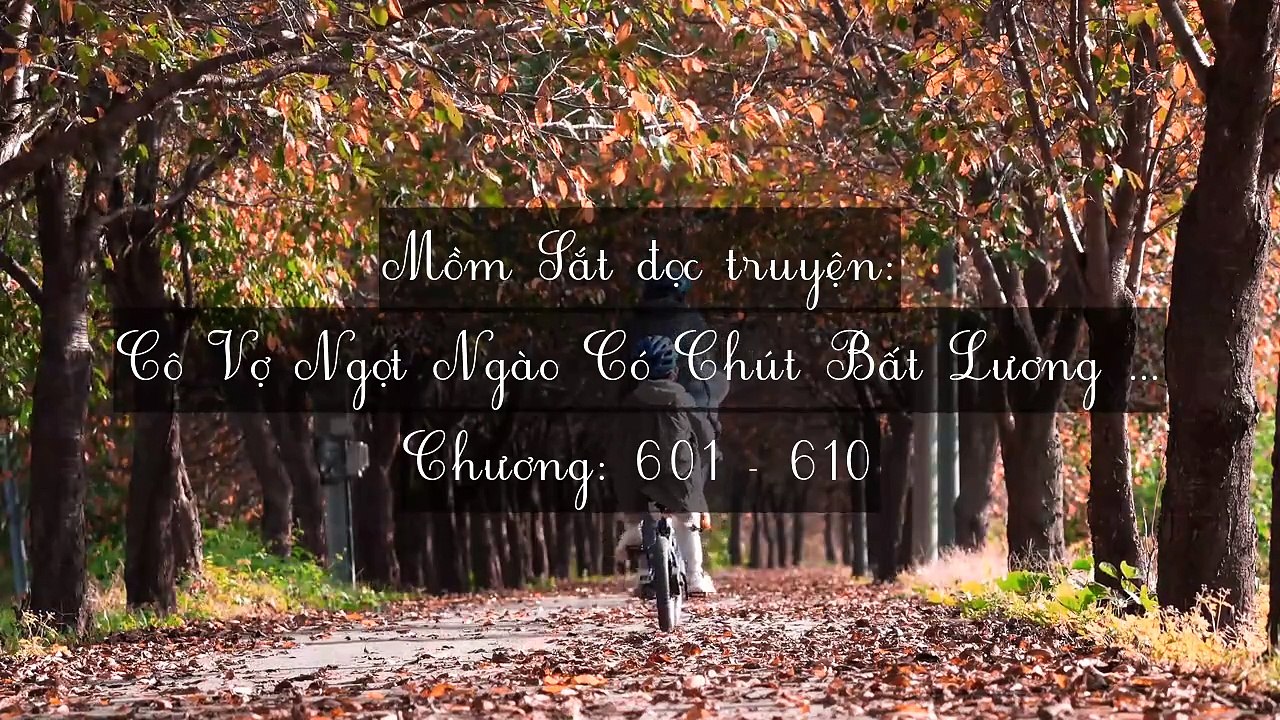 Chương 601-610 Cô Vợ Ngọt Ngào Có Chút Bất Lương (Vợ Mới Bất Lương Có Chút Ngọt)