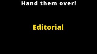 Editorial | Hand them over!