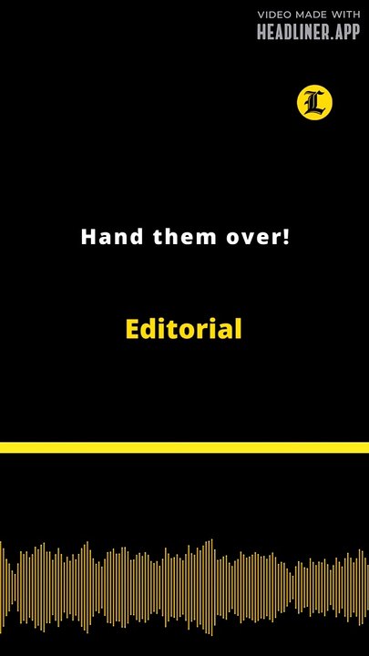 Editorial | Hand them over!