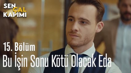 Bu İşin Sonu Kötü Olacak Eda - Sen Çal Kapımı 15. Bölüm