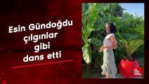 Esin Gündoğdu çılgınca dans etti