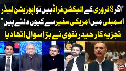 "Agar 8 february kay Elections Fraud Hain to opposition leader Assembly main American Ambassador kiyu Milte Hain" Haider Naqvi Raises big Question