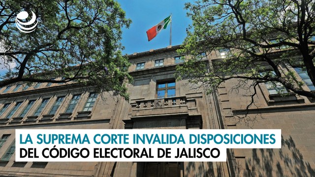 La Suprema Corte invalida disposiciones del Código Electoral de Jalisco
