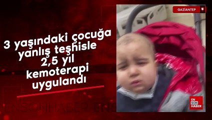 Gaziantep'te 3 yaşındaki çocuğa yanlış teşhisle 2,5 yıl kemoterapi uygulandı