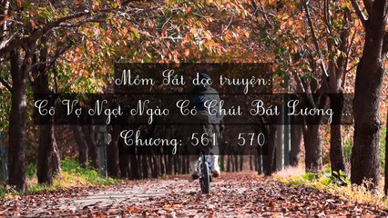 Chương 561-570 Cô Vợ Ngọt Ngào Có Chút Bất Lương (Vợ Mới Bất Lương Có Chút Ngọt)