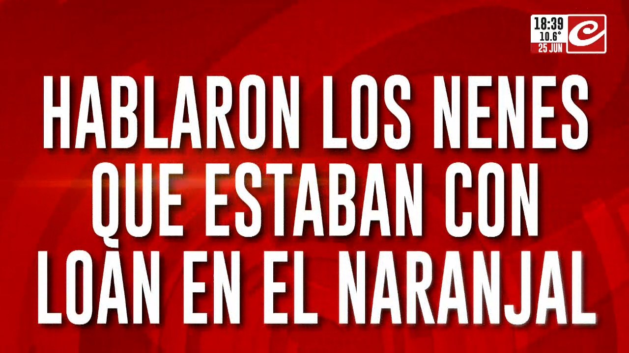 Hablaron los nenes que estaban con Loan en el naranjal
