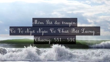 Chương 581-590 Cô Vợ Ngọt Ngào Có Chút Bất Lương (Vợ Mới Bất Lương Có Chút Ngọt)